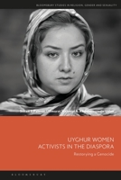 Uyghur Women Activists in the Diaspora: Restorying a Genocide 1350418331 Book Cover