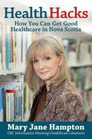 Health Hacks: How You Can Get Good Health Care in Nova Scotia 1459507266 Book Cover