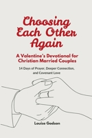 Choosing Each Other Again: A Valentine’s Devotional for Christian Married Couples: 14 Days of Prayer, Deeper Connection, and Covenant Love B0GFTSDF48 Book Cover