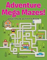 Adventure Mega Mazes! Adult Maze Activity Book 168321479X Book Cover