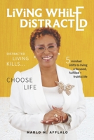 Living While Distracted: Distracted Living Kills... Choose Life B0CGMW18BZ Book Cover