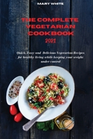 The Complete Vegetarian Cookbook 2021: Quick, Easy and Healthy Delicious Vegetarian Quinoa Recipes for healthy living while keeping your weight under control 1802857672 Book Cover