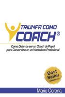Triunfa como Coach: Como Dejar de ser un Coach de Papel para Convertirte en un Verdadero Profesional 1077256973 Book Cover
