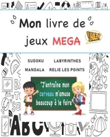 Mon livre de jeux MEGA: "J'entra�ne mon cerveau m'amuse beaucoup � le faire" Cahier d'activit�s et de JEUX 227 pages. Sudoku, Labyrinthes, Mandala, Relie les Points B08CWM8RYH Book Cover