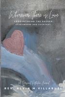 Wherever There is Love: Encountering The Sacred: Everywhere and Everyday B0BW32LTZG Book Cover