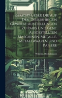 Bericht ueber die auf den Diessjährigen Gewerbe-Ausstellungen zu Paris und Gent ausgestellten Maschinen, Metalle, Metallwaaren und Papiere (German Edition) 1020199644 Book Cover