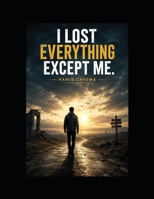 I Lost Everything Except Me: A Story of Loss, Strength, Survival, and Finding the Power to Begin Again B0HG9WDZ3K Book Cover