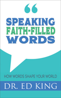 Speaking Faith-Filled Words: How Words Shape Your World 1602731489 Book Cover