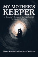 My Mother's Keeper : A Daughter's Emotional Journey Alongside Her Mother's Dementia 1532097301 Book Cover