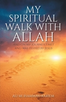 My Spiritual Walk with Allah: And on my journey, I met and was tested by Jesus 1098058267 Book Cover