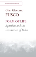 Form of Life: Agamben and the Destitution of Rules 1474460933 Book Cover