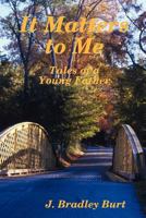 It Matters to Me: Tales of a Young Father 0557742560 Book Cover