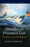 Overdue and Presumed Lost: The Story of the USS Bullhead (Bluejacket Books) 1591147867 Book Cover