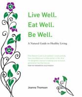 Live Well. Eat Well. Be Well. : A Natural Therapeutics Guide 1910745316 Book Cover