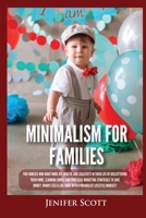 Minimalism For Families: For Families Who Want More Joy, Health, and Creativity In Their Life by Decluttering Their Home, Learning Simple and Practical Budgeting Strategies to Save Money & Worry Less! 195561766X Book Cover