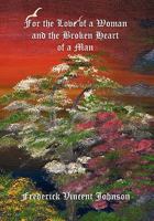 For the Love of a Woman and the Broken Heart of a Man 1436369207 Book Cover