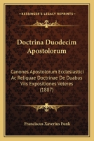 Doctrina Duodecim Apostolorum: Canones Apostolorum Ecclesiastici Ac Reliquae Doctrinae De Duabus Viis Expositiones Veteres (1887) 1165421291 Book Cover