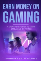 Earn Money On Gaming: How To Start Earn Money On Gaming Live Online on Twitch Streaming Step By Step Guide For Begginers B08L3Q6F6J Book Cover