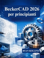 BeckerCAD 2026 per principianti: Impara il disegno 2D e la modellazione 3D da zero (Italian Edition) B0GNT8DZTW Book Cover