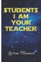 Students I Am Your Teacher Lesson Planner: Ultimate Back To School Undated Lesson Plan Notebook: This is a 6X9 101 Page Journal. Makes A Great Teacher Appreciation Gift, Back To School or Educators Gi 1704066697 Book Cover