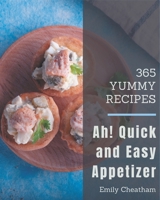 Ah! 365 Yummy Quick and Easy Appetizer Recipes: Explore Yummy Quick and Easy Appetizer Cookbook NOW! B08JDTKFFM Book Cover