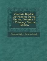 Joannis Kepleri Astronomi Opera Omnia, Volume 2 101852326X Book Cover