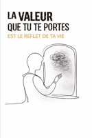LA VALEUR QUE TU TE PORTES EST LE REFLET DE TA VIE: Petit manuel pour arrêter de se brader avec élégance (French Edition) B0GXMT4C3Z Book Cover