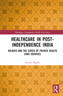 Healthcare in Post-Independence India: Kolkata and the Crisis of Private Healthcare Services 0367770326 Book Cover