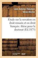 A0/00tude Sur La Novation En Droit Romain Et En Droit Franaais: Tha]se Pour Le Doctorat 201373560X Book Cover