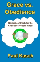Grace vs. Obedience: Navigation Charts for the Christian's Vicious Circle 1493600400 Book Cover