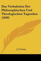 Das Verhaltniss Der Philosophischen Und Theologischen Tugenden (1840) 1148460314 Book Cover