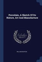 Porcelain, A Sketch Of Its Nature, Art And Manufacture 1377033538 Book Cover