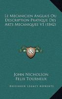 Le Mecanicien Anglais Ou Description Pratique Des Arts Mecaniques V1 (1842) 1160162913 Book Cover