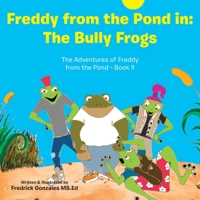 Freddy from the Pond In: the Bully Frogs: The Adventures of Freddy from the Pond - Book Ii 1973690926 Book Cover
