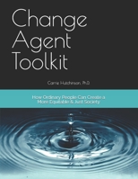 Change Agent Toolkit: How Ordinary People Can Create A More Equitable & Just Society B0863V6FQZ Book Cover