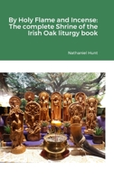 By Holy Flame and Incense: The complete Shrine of the Irish Oak liturgy book: null 1312739983 Book Cover