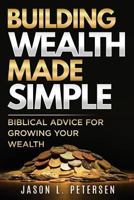 Building Wealth Made Simple: Biblical Advice for Growing Your Wealth 198378589X Book Cover