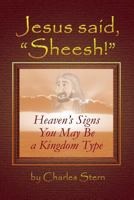 Jesus Said, "Sheesh!": Heaven's Signs You May Be a Kingdom Type 1482693259 Book Cover