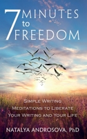 7 Minutes to Freedom: Simple Writing Meditations to Liberate Your Writing and Your Life 1777453712 Book Cover