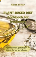 Plant Based Diet Cookbook for Beginners - Super Foods Recipes: 56 delicious, healthy and easy recipes to boost your metabolism, get fit and detox your body with Super Foods 1914373812 Book Cover