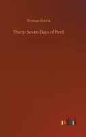Thirty-Seven Days of Peril: A Narrative of the Early Days of the Yellowstone (Classic Reprint) 1528719905 Book Cover