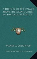 A History of the Papacy From the Great Schism to the Sack of Rome; Volume 1 1016341822 Book Cover