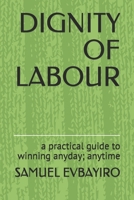 DIGNITY OF LABOUR: a practical guide to winning anyday; anytime B087CSZ5S1 Book Cover