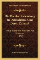 Die Rechtsentwickelung In Deutschland Und Deren Zukunft: Mit Besonderer Hinsicht Auf Preussen (1856) 1161121919 Book Cover