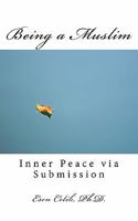 Being a Muslim: Inner Peace Via Submission 146351820X Book Cover