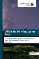 Alibis in 30 minutes or less: A journey- through the wilds of Africa and the panoramic landscape of humanity 6200495661 Book Cover