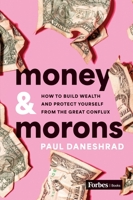 Money & Morons: How to Build Wealth and Protect Yourself from the Great Conflux B0CJ2H56JD Book Cover