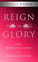 Reign of Glory : From Destructive Dating to Magnificent Living 1733112782 Book Cover