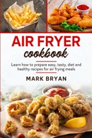 Air fryer cookbook: Learn how to prepare easy, tasty, diet and healthy recipes by air frying meals B08W3KS5GC Book Cover