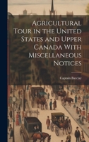 Agricultural Tour in the United States and Upper Canada With Miscellaneous Notices 1019838493 Book Cover